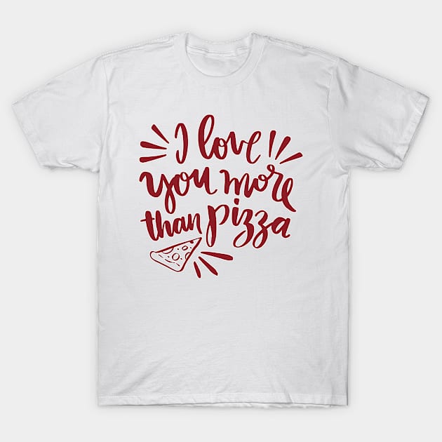 I Love You More Than Pizza T-Shirt by saigon199x